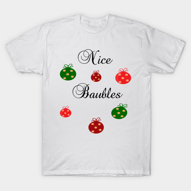 Nice Baubles Novelty gift holiday shirt. by kuallidesigns